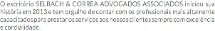 O escritório SELBACH & CORRÊA ADVOGADOS ASSOCIADOS iniciou sua história em 2013 e tem orgulho de contar com os profissionais mais altamente capacitados para prestar os serviços aos nossos clientes sempre com excelência e cordialidade.