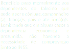 Benefício pago mensalmente aos dependentes do falecido que podem ser o cônjuge, companheiro(a), filho(a)s, pais e até irmã(o)s. Lembrando que em alguns casos a dependência econômica é presumida, não havendo a necessidade de comprovação junto ao INSS.